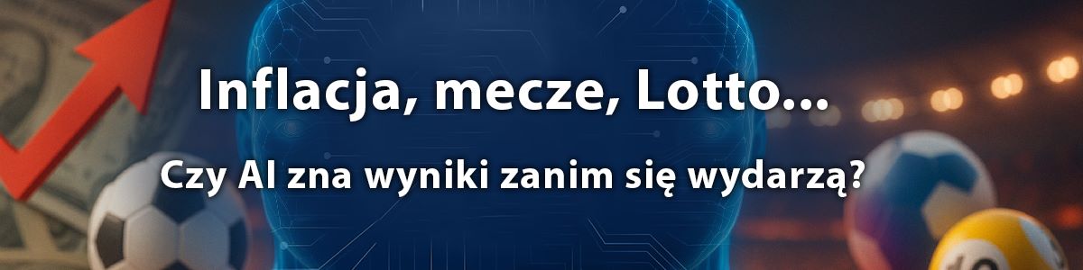 Inflacja, mecze, Lotto–czy AI zna wyniki zanim się wydarzą ?